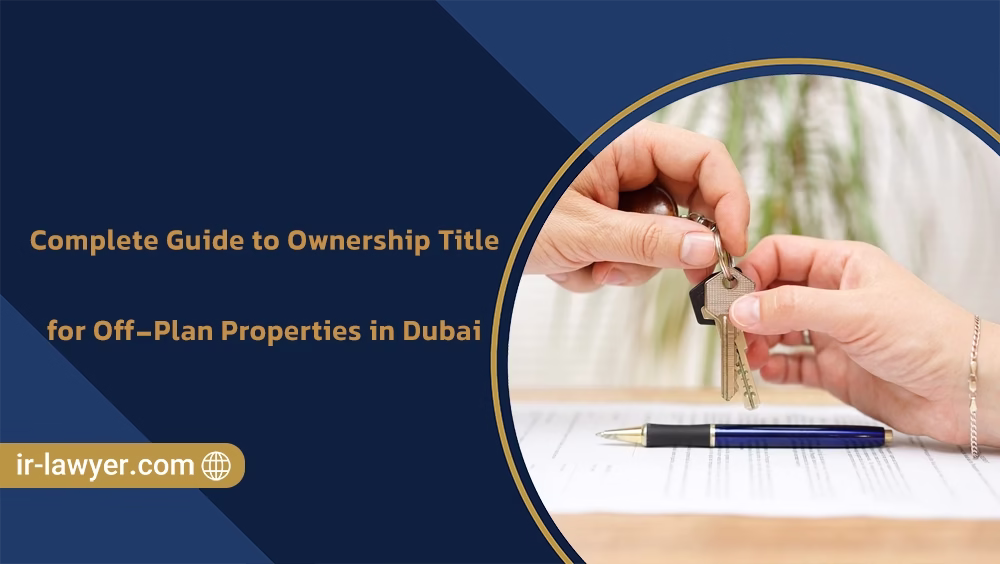 Complete Guide to Ownership Title for Off-Plan Properties in Dubai - Khalil Asayesh